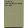 L'Esprit Du Bien-Heureux Franois de Sales ... door Saint Francis