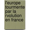 L'Europe Tourmente Par La Rvolution En France by Louis Marie Prudhomme