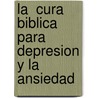 La  Cura Biblica Para Depresion y La Ansiedad door Md Don Colbert