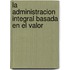 La Administracion Integral Basada En El Valor