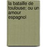 La Bataille De Toulouse; Ou Un Amour Espagnol