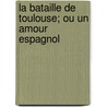 La Bataille De Toulouse; Ou Un Amour Espagnol by Joseph Mery