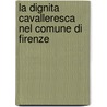 La Dignita Cavalleresca Nel Comune Di Firenze door Gaetano Salvemini