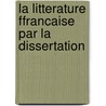 La Litterature Ffrancaise Par La Dissertation door Onbekend