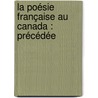 La Poésie Française Au Canada : Précédée door Louis Joseph Charles Hyppolyte Tachï¿½