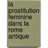 La Prostitution Feminine Dans La Rome Antique