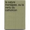 La Satyre Menippee, Ou La Vertu Du Catholicon door Jean Le Roy Jacques Gillot Flor LeRoy