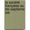 La Société Française Au Dix-Septième Siè door Thomas Frederick Crane