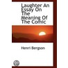 Laughter An Essay On The Meaning Of The Comic door Henri Louis Bergson