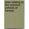 Laws Relating To The Common Schools Of Kansas by Kansas Department of Education