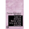 Lays Of Ancient Rome With Ivry And The Armada by Baron Thomas Babington Macaulay Macaulay