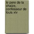Le Pere De La Chaize, Confesseur De Louis Xiv