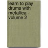 Learn to Play Drums with Metallica - Volume 2 by Dan Gross