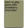 Learn to Play Piano with Strawberry Shortcake by Carol Matz