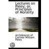 Lectures On Paley; Or, Principles Of Morality door Archdeacon of Carlisle William Paley