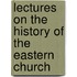 Lectures On The History Of The Eastern Church