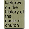 Lectures On The History Of The Eastern Church by Anonymous Anonymous