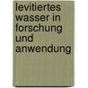 Levitiertes Wasser in Forschung und Anwendung door Friedrich Hacheney
