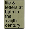 Life & Letters At Bath In The Xviijth Century door Alfred Barbeau
