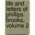 Life And Letters Of Phillips Brooks, Volume 2