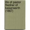 Life Of Pastor Fliedner Of Kaiserwerth (1867) by Unknown
