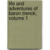 Life and Adventures of Baron Trenck; Volume 1 door Baron Trenck
