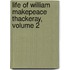 Life of William Makepeace Thackeray, Volume 2