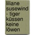 Liliane Susewind - Tiger küssen keine Löwen