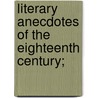 Literary Anecdotes of the Eighteenth Century; by Unknown