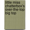 Little Miss Chatterbox's Over-The-Top Big Top by Unknown