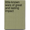 Little-Known Wars of Great and Lasting Impact door Alan Axelrod