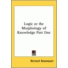 Logic Or The Morphology Of Knowledge Part One by Bernhard Bosanquet