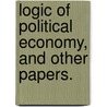 Logic of Political Economy, and Other Papers. by Thomas De Quincy