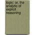 Logic; Or, The Analytic Of Explicit Reasoning