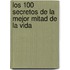 Los 100 Secretos de La Mejor Mitad de La Vida