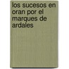 Los Sucesos En Oran Por El Marques De Ardales door Guevara Luis Velez de