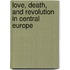 Love, Death, and Revolution in Central Europe
