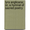 Lyra Anglicana; Or, A Hymnal Of Sacred Poetry door George T. Rider