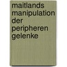 Maitlands Manipulation der peripheren Gelenke by Elly Hengeveld
