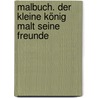 Malbuch. Der kleine König malt seine Freunde by Hedwig Munck