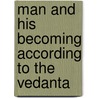 Man And His Becoming According To The Vedanta by Richard C. Nicholson