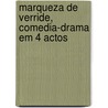 Marqueza de Verride, Comedia-Drama Em 4 Actos door Thomas Almeida Manuel De Vilhena