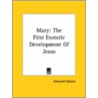 Mary: The First Esoteric Development Of Jesus by Edouard Schuré