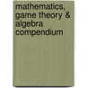 Mathematics, Game Theory & Algebra Compendium door Jacob H. Mathias