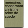 Memoires Concernant Christine Reine De Suede door Johan Arckenholtz