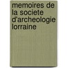 Memoires De La Societe D'Archeologie Lorraine door Mus E. Historiq lorrain