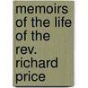 Memoirs Of The Life Of The Rev. Richard Price door William Morgan