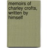 Memoirs of Charley Crofts, Written by Himself by Charley Crofts