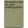 Memorial Of The Rev. John Snelling Popkin ... by John Snelling Popkin