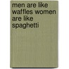 Men Are Like Waffles Women Are Like Spaghetti door Pam Farrell